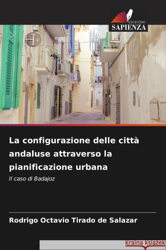 La configurazione delle città andaluse attraverso la pianificazione urbana Tirado de Salazar, Rodrigo Octavio 9786206274834