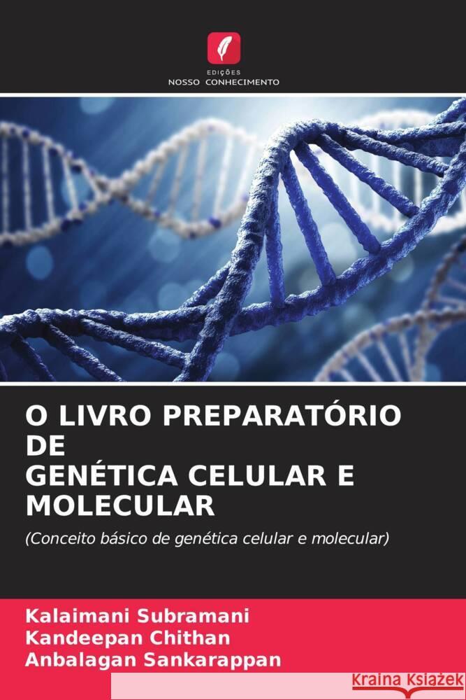 O LIVRO PREPARATÓRIO DE GENÉTICA CELULAR E MOLECULAR Subramani, Kalaimani, chithan, Kandeepan, sankarappan, Anbalagan 9786206274902