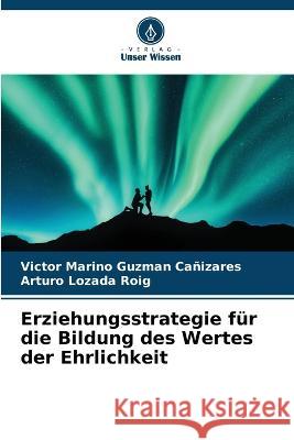 Erziehungsstrategie fur die Bildung des Wertes der Ehrlichkeit Victor Marino Guzman Canizares Arturo Lozada Roig  9786206275749