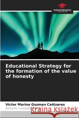 Educational Strategy for the formation of the value of honesty Victor Marino Guzman Canizares Arturo Lozada Roig  9786206275756