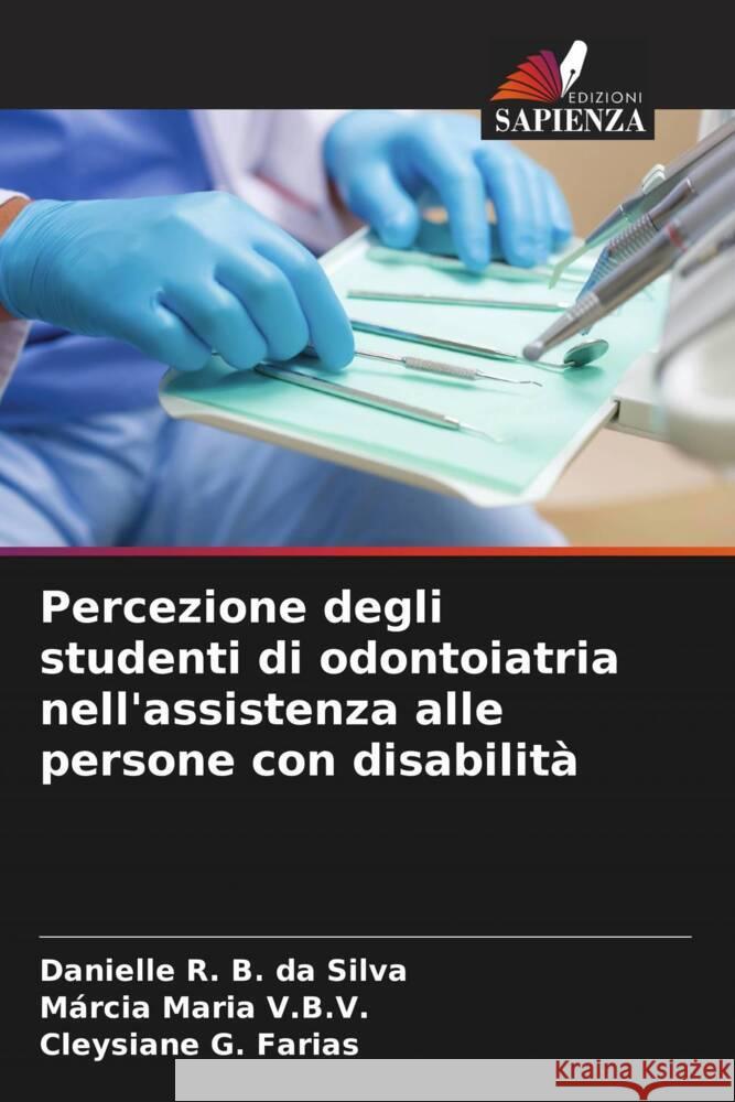 Percezione degli studenti di odontoiatria nell'assistenza alle persone con disabilità R. B. da Silva, Danielle, Maria V.B.V., Márcia, G. Farias, Cleysiane 9786206275831 Edizioni Sapienza