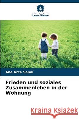 Frieden und soziales Zusammenleben in der Wohnung Ana Arce Sandi   9786206275879 Verlag Unser Wissen