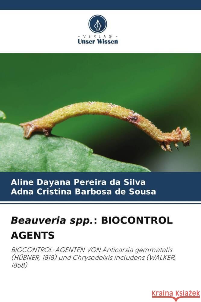 Beauveria spp.: BIOCONTROL AGENTS Dayana Pereira da Silva, Aline, Cristina Barbosa de Sousa, Adna 9786206276432