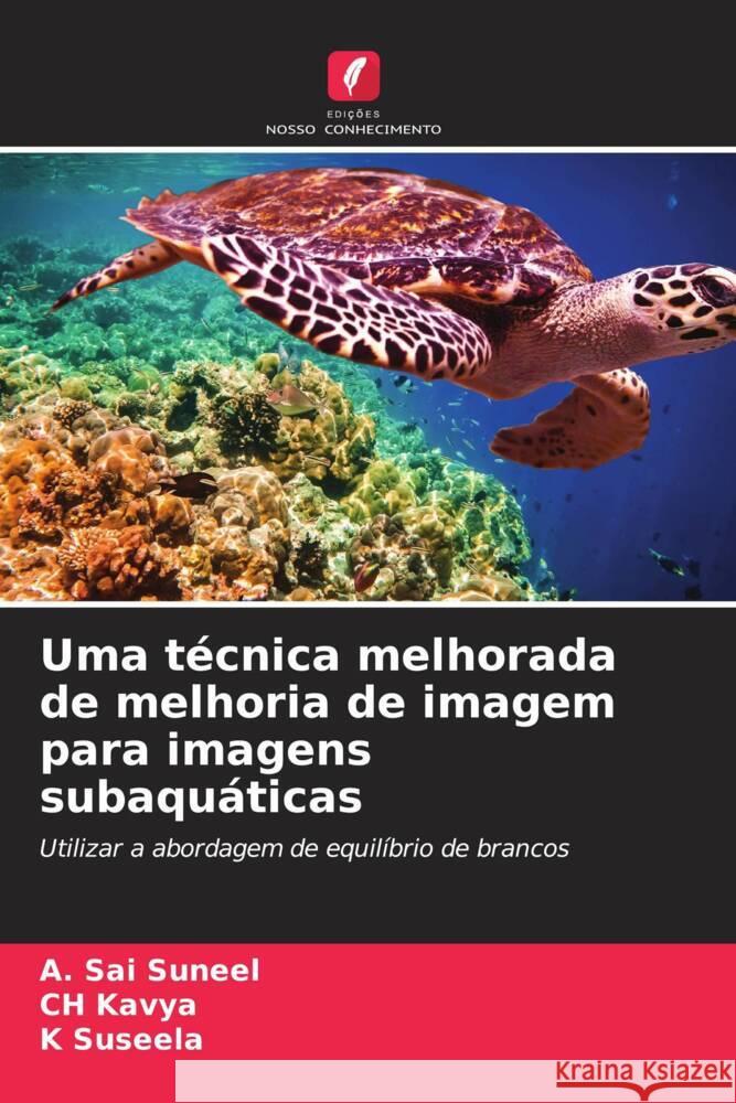 Uma técnica melhorada de melhoria de imagem para imagens subaquáticas Suneel, A. Sai, Kavya, CH, Suseela, K 9786206276692 Edições Nosso Conhecimento