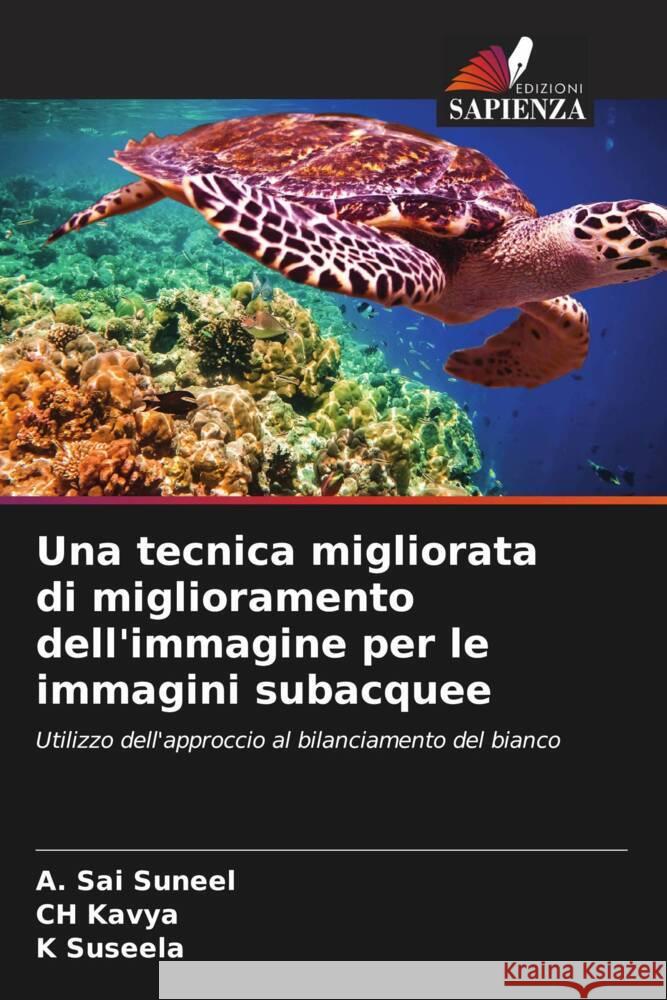 Una tecnica migliorata di miglioramento dell'immagine per le immagini subacquee Suneel, A. Sai, Kavya, CH, Suseela, K 9786206276715