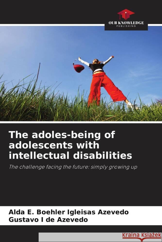 The adoles-being of adolescents with intellectual disabilities Igleisas Azevedo, Alda E. Boehler, Azevedo, Gustavo I de 9786206276739 Our Knowledge Publishing