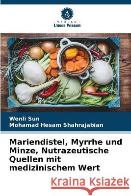 Mariendistel, Myrrhe und Minze, Nutrazeutische Quellen mit medizinischem Wert Wenli Sun Mohamad Hesam Shahrajabian  9786206278306 Verlag Unser Wissen