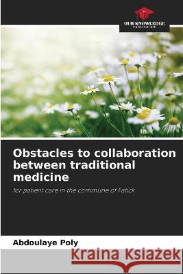 Obstacles to collaboration between traditional medicine Abdoulaye Poly   9786206278429 Our Knowledge Publishing