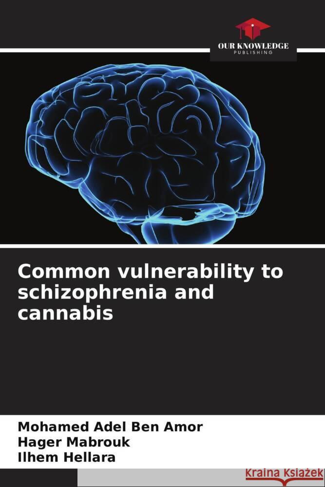 Common vulnerability to schizophrenia and cannabis Ben Amor, Mohamed Adel, Mabrouk, Hager, Hellara, Ilhem 9786206278481