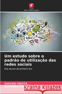 Um estudo sobre o padrao de utilizacao das redes sociais Shivani Mehta Khushbu Patel  9786206278573