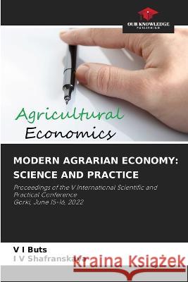 Modern Agrarian Economy: Science and Practice V I Buts I V Shafranskaya  9786206278788