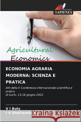 Economia Agraria Moderna: Scienza E Pratica V I Buts I V Shafranskaq  9786206278818