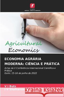 Economia Agraria Moderna: Ciencia E Pratica V I Buts I V Shafranskaq  9786206278825