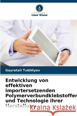 Entwicklung von effektiven importersetzenden Polymerverbundklebstoffen und Technologie ihrer Herstellung Gayratali Tukhliyev   9786206278832 Verlag Unser Wissen