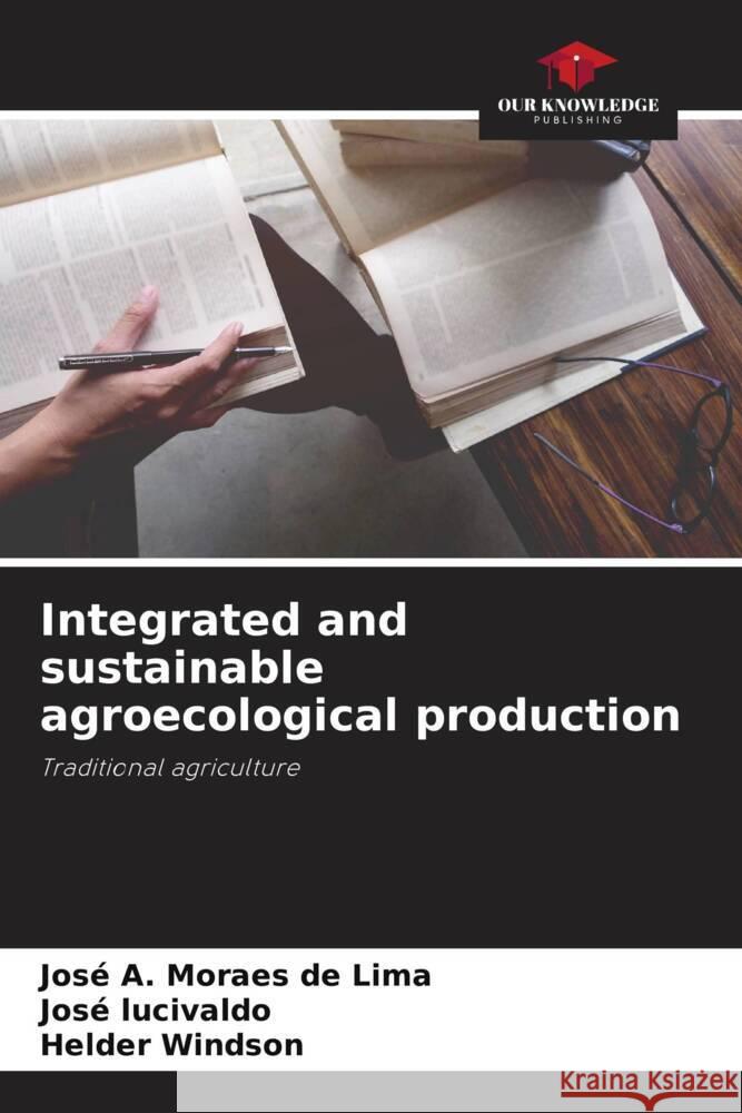 Integrated and sustainable agroecological production Lima, José A. Moraes de, Lucivaldo, José, Windson, Helder 9786206279082