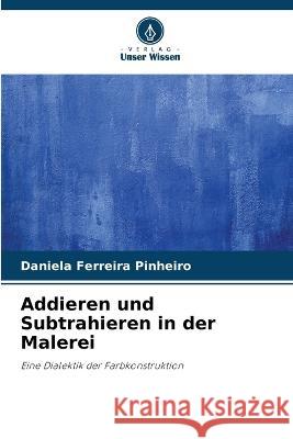 Addieren und Subtrahieren in der Malerei Daniela Ferreira Pinheiro   9786206279372