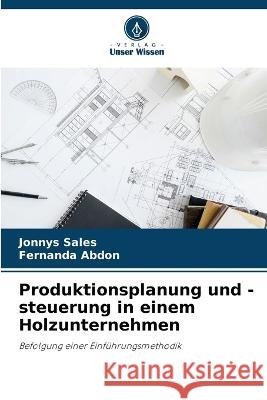 Produktionsplanung und -steuerung in einem Holzunternehmen Jonnys Sales Fernanda Abdon  9786206279433 Verlag Unser Wissen