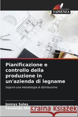 Pianificazione e controllo della produzione in un'azienda di legname Jonnys Sales Fernanda Abdon  9786206279471 Edizioni Sapienza