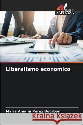 Liberalismo economico Maria Amalia Perez Bourbon   9786206279631 Edizioni Sapienza