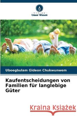 Kaufentscheidungen von Familien fur langlebige Guter Uboegbulam Gideon Chukwunwem   9786206279938 Verlag Unser Wissen