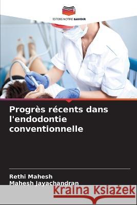 Progres recents dans l'endodontie conventionnelle Rethi Mahesh Mahesh Jayachandran  9786206280668
