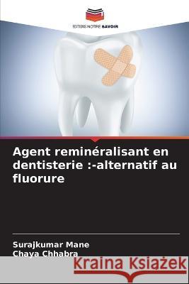 Agent remineralisant en dentisterie: -alternatif au fluorure Surajkumar Mane Chaya Chhabra  9786206280811