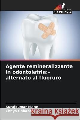 Agente remineralizzante in odontoiatria: -alternato al fluoruro Surajkumar Mane Chaya Chhabra  9786206280835