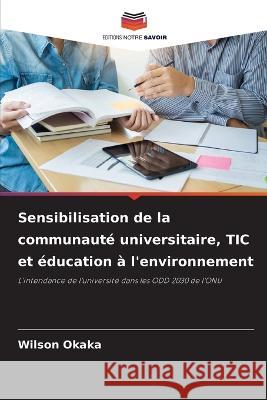 Sensibilisation de la communaute universitaire, TIC et education a l'environnement Wilson Okaka   9786206281016 Editions Notre Savoir