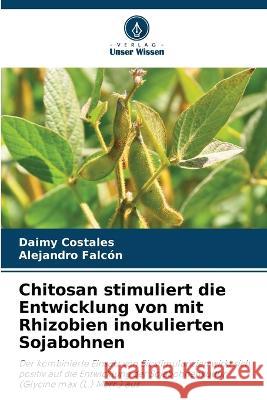 Chitosan stimuliert die Entwicklung von mit Rhizobien inokulierten Sojabohnen Daimy Costales Alejandro Falcon  9786206281481