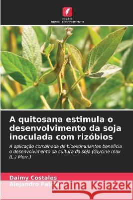 A quitosana estimula o desenvolvimento da soja inoculada com rizobios Daimy Costales Alejandro Falcon  9786206281528