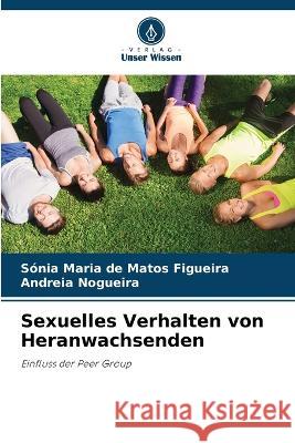 Sexuelles Verhalten von Heranwachsenden Sonia Maria de Matos Figueira Andreia Nogueira  9786206281962