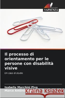 Il processo di orientamento per le persone con disabilita visive Isabella Marchini Piva Marco Antonio Rossi  9786206282228