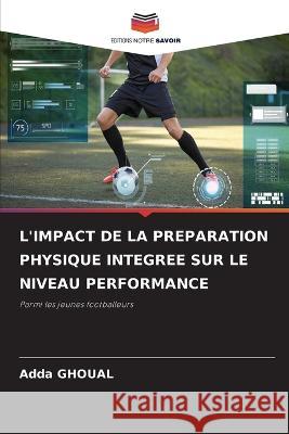 L'Impact de la Preparation Physique Integree Sur Le Niveau Performance Adda Ghoual   9786206282259