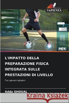 L'Impatto Della Preparazione Fisica Integrata Sulle Prestazioni Di Livello Adda Ghoual   9786206282273