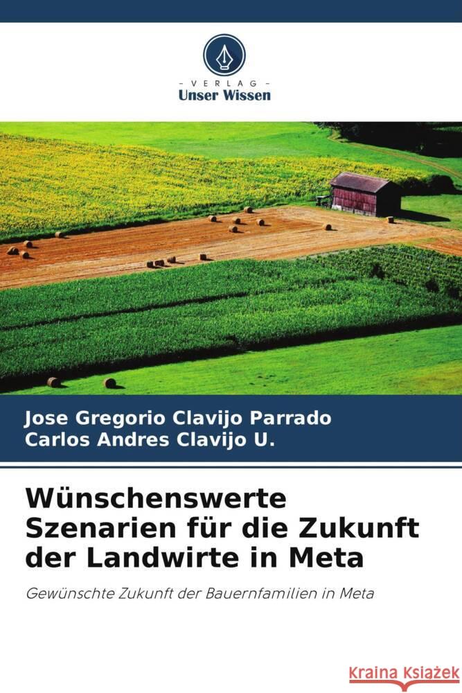 Wünschenswerte Szenarien für die Zukunft der Landwirte in Meta Clavijo Parrado, Jose Gregorio, Clavijo U., Carlos Andres 9786206282747