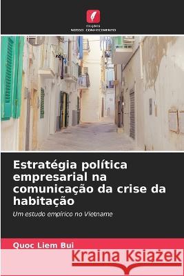 Estrategia politica empresarial na comunicacao da crise da habitacao Quoc Liem Bui   9786206282860