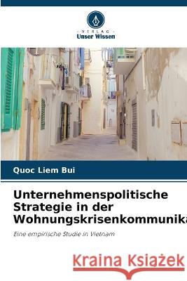 Unternehmenspolitische Strategie in der Wohnungskrisenkommunikation Quoc Liem Bui   9786206282891