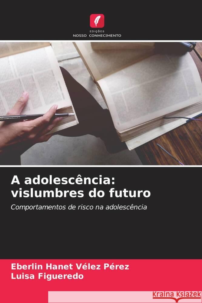 A adolescência: vislumbres do futuro Vélez Pérez, Eberlin Hanet, Figueredo, Luisa 9786206283072 Edições Nosso Conhecimento