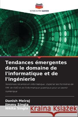 Tendances emergentes dans le domaine de l'informatique et de l'ingenierie Danish Meiraj Jimmy Singla Nikita Singla 9786206283126 Editions Notre Savoir