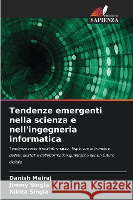 Tendenze emergenti nella scienza e nell'ingegneria informatica Danish Meiraj Jimmy Singla Nikita Singla 9786206283133 Edizioni Sapienza