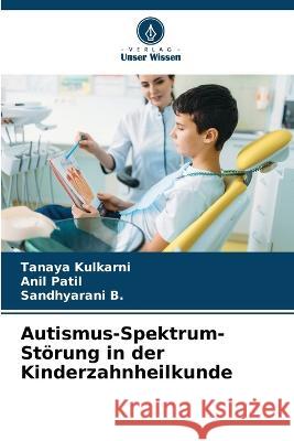 Autismus-Spektrum-Stoerung in der Kinderzahnheilkunde Tanaya Kulkarni Patil Sandhyarani B 9786206283225