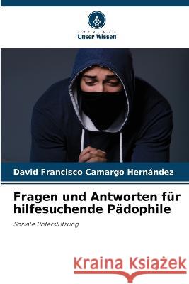 Fragen und Antworten fur hilfesuchende Padophile David Francisco Camargo Hernandez   9786206283706 Verlag Unser Wissen