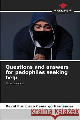 Questions and answers for pedophiles seeking help David Francisco Camargo Hernandez   9786206283713 Our Knowledge Publishing