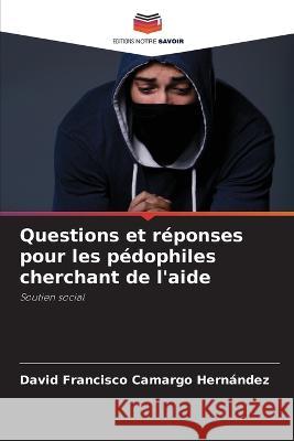 Questions et reponses pour les pedophiles cherchant de l'aide David Francisco Camargo Hernandez   9786206283720 Editions Notre Savoir