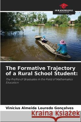 The Formative Trajectory of a Rural School Student Vinicius Almeida Louredo Goncalves   9786206283751