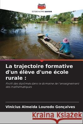 La trajectoire formative d'un eleve d'une ecole rurale Vinicius Almeida Louredo Goncalves   9786206283782