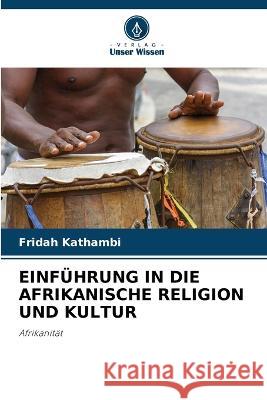 Einfuhrung in Die Afrikanische Religion Und Kultur Fridah Kathambi   9786206283942