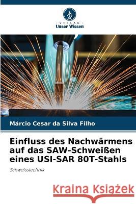 Einfluss des Nachwarmens auf das SAW-Schweissen eines USI-SAR 80T-Stahls Marcio Cesar Da Silva Filho   9786206284956