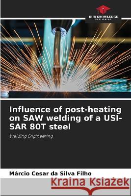 Influence of post-heating on SAW welding of a USI-SAR 80T steel Marcio Cesar Da Silva Filho   9786206284963