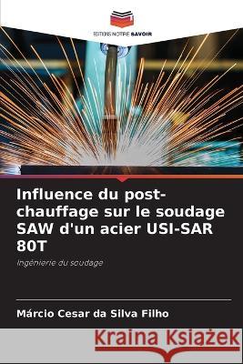 Influence du post-chauffage sur le soudage SAW d'un acier USI-SAR 80T Marcio Cesar Da Silva Filho   9786206284987